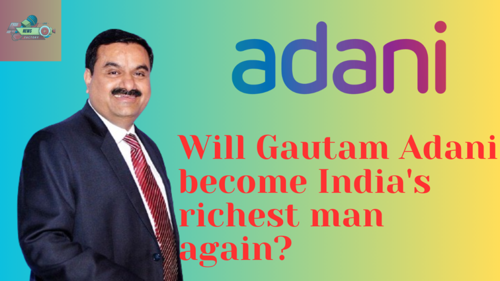 Will Gautam Adani become India's richest man again?